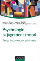 Couverture du livre « Psychologie du jugement moral ; textes fondamentaux et concepts » de Laurent Begue et Laurent Bachler et Catherine Blatier et Nathalie Przygodzi-Lionet aux éditions Dunod