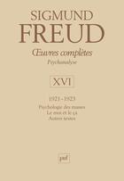 Couverture du livre « Oeuvres complètes de Freud Tome 16 : 1921-1923, psychologie des masses, le moi et le ça, autres textes » de Sigmund Freud aux éditions Puf