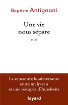 Couverture du livre « Une vie nous sépare » de Baptiste Antignani aux éditions Fayard