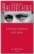 Couverture du livre « Lettres inédites aux siens » de Charles Baudelaire aux éditions Grasset