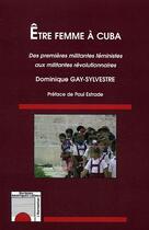 Couverture du livre « Etre femme a cuba - des premieres militantes feministes aux militantes revolutionnaires » de Gay-Sylvestre D. aux éditions Editions L'harmattan