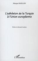 Couverture du livre « L'adhésion de la turquie à l'union européenne » de Morgan Baillon aux éditions Editions L'harmattan