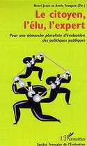 Couverture du livre « Le citoyen, l'élu, l'expert ; pour une démarche pluraliste d'évaluation des politiques publiques » de Henri Jacot et Annie Fouquet aux éditions Editions L'harmattan