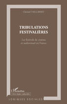 Couverture du livre « Tribulations festivalières ; les festivals de cinéma et audiovisuel en France » de Christel Taillibert aux éditions Editions L'harmattan