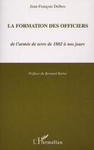 Couverture du livre « LA FORMATION DES OFFICIERS de l'armée de terre de 1802 à nos jours » de Jean-François Delbos aux éditions Editions L'harmattan