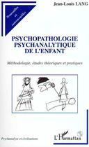 Couverture du livre « PSYCHOPATHOLOGIE PSYCHANALYTIQUE DE L'ENFANT : Méthodologie, études théoriques et pratiques » de Jean-Louis Lang aux éditions Editions L'harmattan