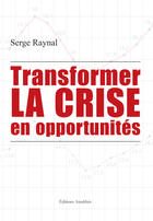 Couverture du livre « Transformer la crise en opportunités » de Serge Raynal aux éditions Amalthee