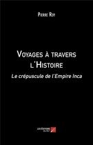 Couverture du livre « Voyages a travers l'histoire - le crepuscule de l'empire inca » de Pierre Roy aux éditions Editions Du Net