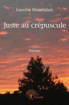 Couverture du livre « Juste au crépuscule » de Lucette Hemeidan aux éditions Edilivre