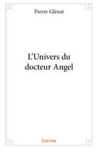 Couverture du livre « L'univers du docteur Angel » de Pierre Glenat aux éditions Edilivre