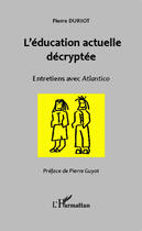 Couverture du livre « L'éducation actuelle décryptée ; entretiens avec Atlantico » de Pierre Duriot aux éditions Editions L'harmattan