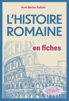 Couverture du livre « L'histoire romaine en fiches » de Berlan-Gallant Anne aux éditions Ellipses