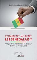Couverture du livre « Comment votent les Sénégalais ? analyse du comportement de l'électeur de 1960 au 20 mars 2016 » de Cheikh Ahmed Bamba Diagne aux éditions L'harmattan