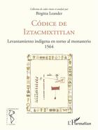 Couverture du livre « Codice de Iztacmixtitlán ; levantamiento indígena en torno al monesterio 1564 » de Birgitta Leander aux éditions L'harmattan