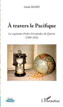 Couverture du livre « À travers le Pacifique ; le capitaine Pedro Fernández de Quirós (1560-1615) » de Annie Baert aux éditions L'harmattan