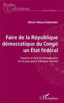 Couverture du livre « Faire de la République Démocratique du Congo un état fédéral ; urgence et rêve de fédéralisation de ce pays géant de l'Afrique centrale » de Olivier Nkulu Kabamba aux éditions L'harmattan