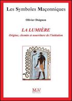 Couverture du livre « Les symboles maçonniques Tome 21 : la lumière ; origine, chemin et nourriture de l'initiation » de Olivier Doignon aux éditions Maison De Vie