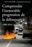 Couverture du livre « Comprendre l'inexorable progression de la délinquance (1980-2016) » de Guy Sartory aux éditions De L'onde