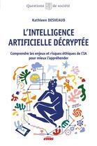 Couverture du livre « L'Intelligence Artificielle décryptée : Comprendre les enjeux et risques éthiques de l'IA pour mieux l'appréhender » de Kathleen Desveaud aux éditions Ems