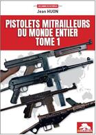 Couverture du livre « PISTOLETS MITRAILLEURS DU MONDE ENTIER - TOME 1 » de Jean Huon aux éditions Regi Arm
