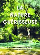 Couverture du livre « La nature guérisseuse : pratiques inspirantes d'écothérapie » de Marianne Grasselli Meier aux éditions Courrier Du Livre