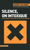 Couverture du livre « Silence, on intoxique » de Andre Aschieri aux éditions La Decouverte