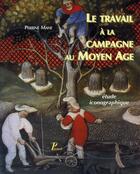 Couverture du livre « Le travail à la campagne au moyen âge ; étude iconographique. » de Perrine Mane aux éditions Picard