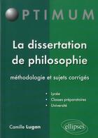 Couverture du livre « La dissertation de philosophie - methodologie et sujets corriges » de Lugan Camille aux éditions Ellipses