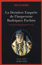 Couverture du livre « La dernière enquête de l'inspecteur Rodriguez Pachon » de Jose Luis Munoz aux éditions Actes Sud