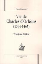 Couverture du livre « Vie de Charles d'Orléans (1394-1465) (3e édition) » de Pierre Champion aux éditions Honore Champion