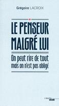 Couverture du livre « Le penseur malgré lui ; on peut rire de tout mais on n'est pas obligé » de Gregoire Lacroix aux éditions Le Cherche-midi