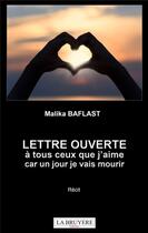 Couverture du livre « Lettre ouverte à tous ceux que j'aime car un jour je vais mourir » de Malika Baflast aux éditions La Bruyere