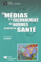 Couverture du livre « Les medias et le faconnement des normes en matiere de sante » de Lise Renaud aux éditions Pu De Quebec