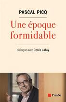 Couverture du livre « Une époque formidable ; dialogues avec Denis Lafay » de Pascal Picq et Denis Lafay aux éditions Editions De L'aube