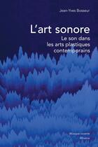 Couverture du livre « L'art sonore ; le son dans les arts plastiques contemporains » de Jean-Yves Bosseur aux éditions Minerve