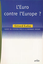 Couverture du livre « Euro Contre L'Europe ? (L') » de Gerard Lafay aux éditions Arlea