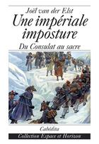 Couverture du livre « Une Imperiale Imposture, Du Consulat Au Sacre » de Joel Van Der Elst aux éditions Cabedita