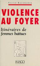 Couverture du livre « La violence au foyer ; itinéraires de femmes battues » de Sylvie Kaczmarek aux éditions Imago