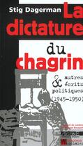 Couverture du livre « Dictature du Chagrin (La) : Et Autres Récits Politiques (1945-1950) » de Stig Dagerman aux éditions Agone