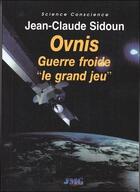 Couverture du livre « Ovnis ; guerre froide : le grand jeu » de Jean-Claude Sidoun aux éditions Jmg
