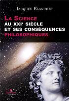 Couverture du livre « La science au XXIe siècle et ses conséquences philosophiques » de Jacques Blanchet aux éditions Normant