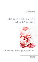 Couverture du livre « Les morts ne vont pas à la messe : initiatique, philosophique, décalé » de Fanny Djen aux éditions Books On Demand