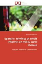 Couverture du livre « Epargne, tontines et credit informel en milieu rural africain » de Tchakounte Raymond aux éditions Editions Universitaires Europeennes