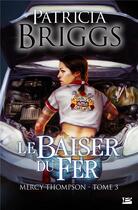 Couverture du livre « Mercy Thompson Tome 3 : le baiser du fer » de Patricia Briggs aux éditions Milady