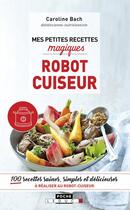 Couverture du livre « Mes petites recettes magiques ; robot cuiseur ; 100 recettes saines, simples et délicieuses à réaliser au robot-cuiseur » de Caroline Bach aux éditions Leduc