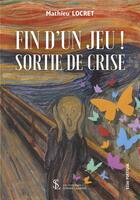 Couverture du livre « Fin d'un jeu ! sortie de crise » de Locret Mathieu aux éditions Sydney Laurent