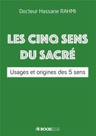 Couverture du livre « Les 5 sens du sacré ; usages et origine des 5 sens » de Hassane Rahmi aux éditions Bookelis