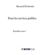 Couverture du livre « Pour les services publics : Réveillez-vous » de Bernard Drobenko aux éditions Bookelis