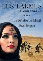 Couverture du livre « Les larmes d'Andromaque Tome 4 : la bataille de Khafji » de Tengour Salah aux éditions Le Lys Bleu