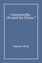 Couverture du livre « Compostelle, Où sont les Dieux ? » de Daniel Finel aux éditions Librinova